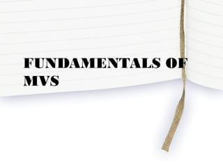 FUNDAMENTALS OF
MVS
 