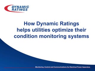 Monitoring, Control and Communications for Electrical Power Apparatus
How Dynamic Ratings
helps utilities optimize their
condition monitoring systems
 