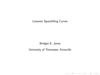 Loewner Spaceﬁlling Curves
Bridget E. Jones
University of Tennessee, Knoxville
 