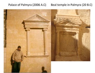 Beal temple in Palmyra (20 B.C)Palace of Palmyra (2006 A.C)
 