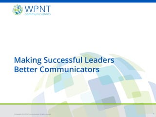 WPNT Communications Company Overview, 2016
Making Successful Leaders
Better Communicators
©Copyright 2016 WPNT Communications. All rights reserved. 1
 