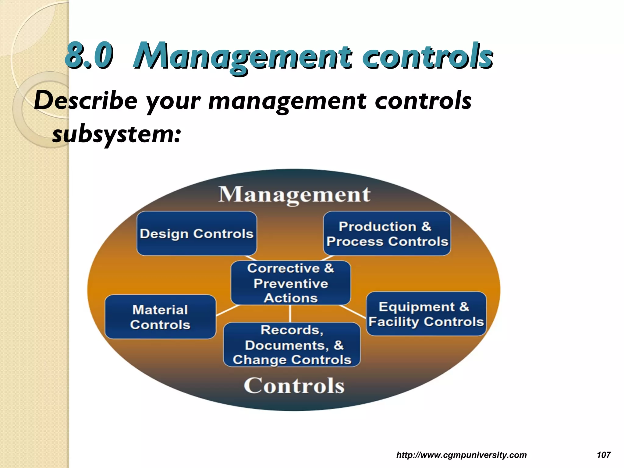 8.0 Management controls8.0 Management controls
Describe your management controls
subsystem:
http://www.cgmpuniversity.com 107
 