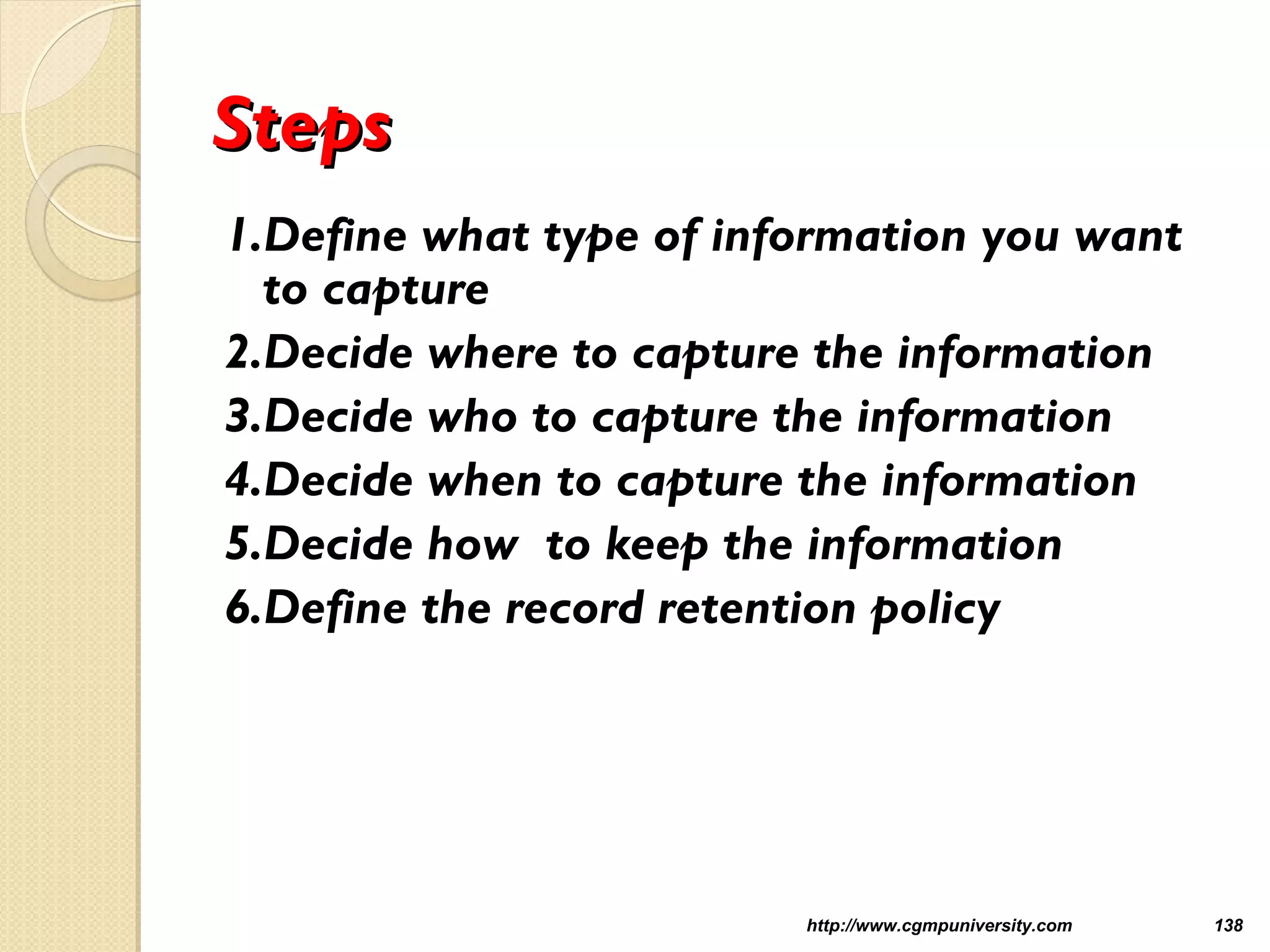StepsSteps
1.Define what type of information you want
to capture
2.Decide where to capture the information
3.Decide who to capture the information
4.Decide when to capture the information
5.Decide how to keep the information
6.Define the record retention policy
http://www.cgmpuniversity.com 138
 