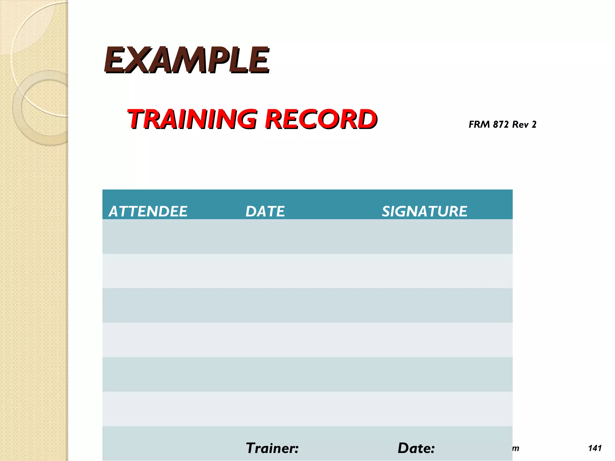 EXAMPLEEXAMPLE
TRAINING RECORDTRAINING RECORD FRM 872 Rev 2
http://www.cgmpuniversity.com 141
ATTENDEE DATE SIGNATURE
Trainer: Date:
 