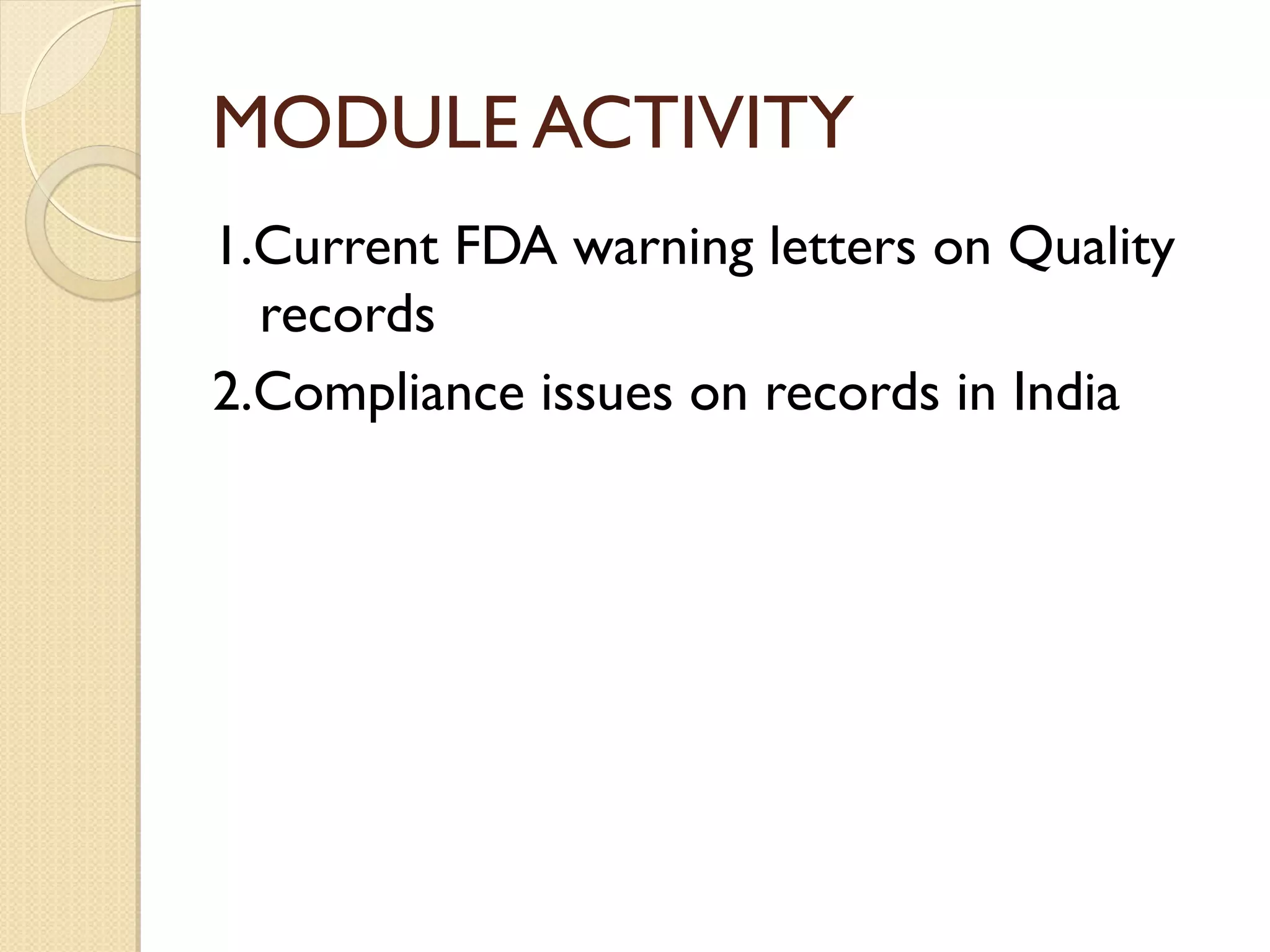 MODULE ACTIVITY
1.Current FDA warning letters on Quality
records
2.Compliance issues on records in India
 