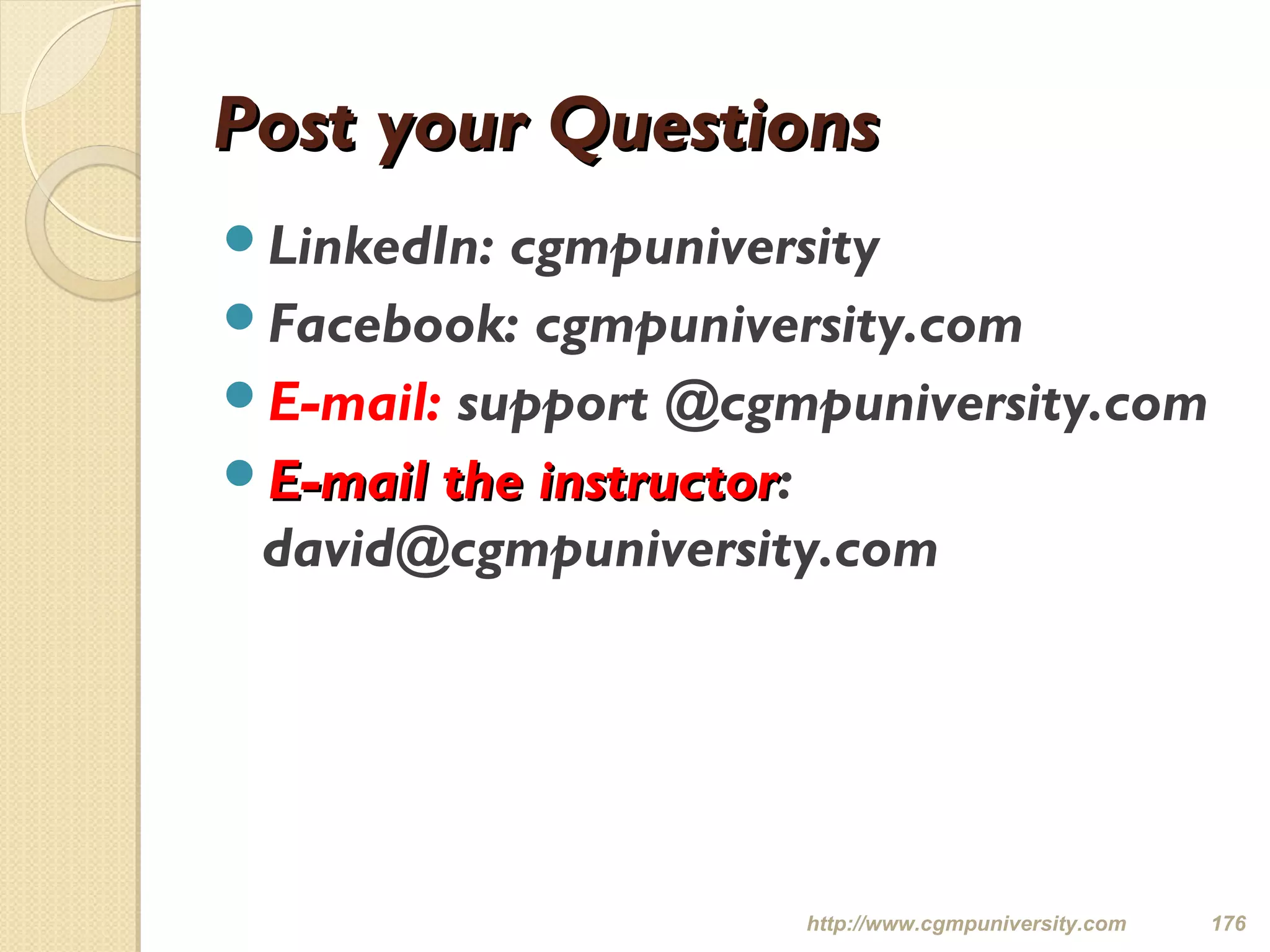 Post your QuestionsPost your Questions
LinkedIn: cgmpuniversity
Facebook: cgmpuniversity.com
E-mail: support @cgmpuniversity.com
E-mail the instructorE-mail the instructor:
david@cgmpuniversity.com
http://www.cgmpuniversity.com 176
 