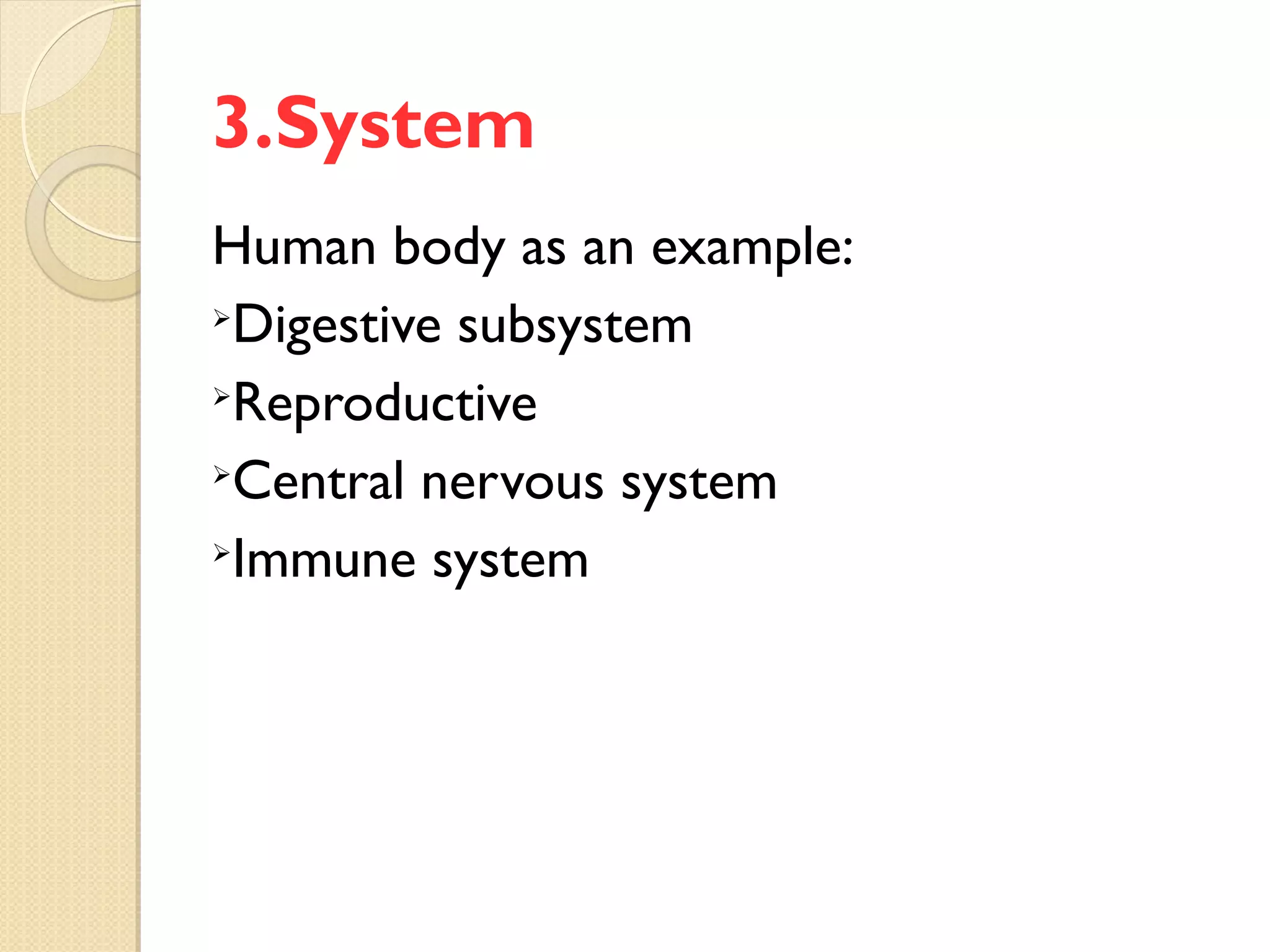 3.System
Human body as an example:
➢
Digestive subsystem
➢
Reproductive
➢
Central nervous system
➢
Immune system
 