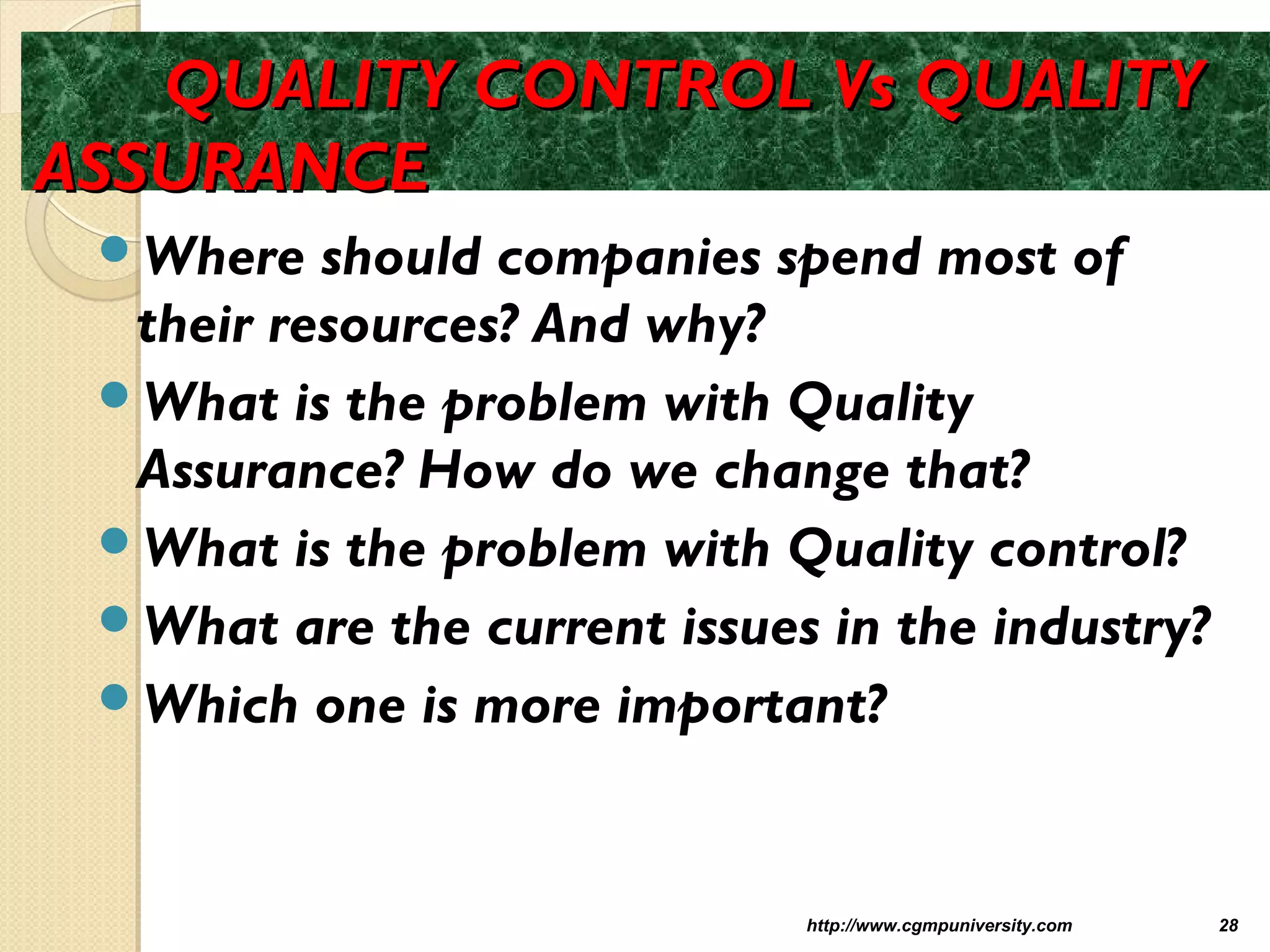 QUALITY CONTROL Vs QUALITYQUALITY CONTROL Vs QUALITY
ASSURANCEASSURANCE
Where should companies spend most of
their resources? And why?
What is the problem with Quality
Assurance? How do we change that?
What is the problem with Quality control?
What are the current issues in the industry?
Which one is more important?
http://www.cgmpuniversity.com 28
 