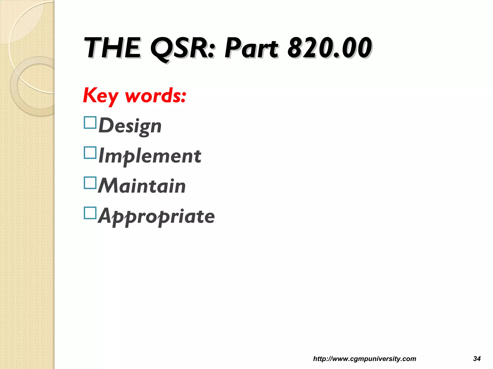 THE QSR: Part 820.00THE QSR: Part 820.00
Key words:
Design
Implement
Maintain
Appropriate
http://www.cgmpuniversity.com 34
 