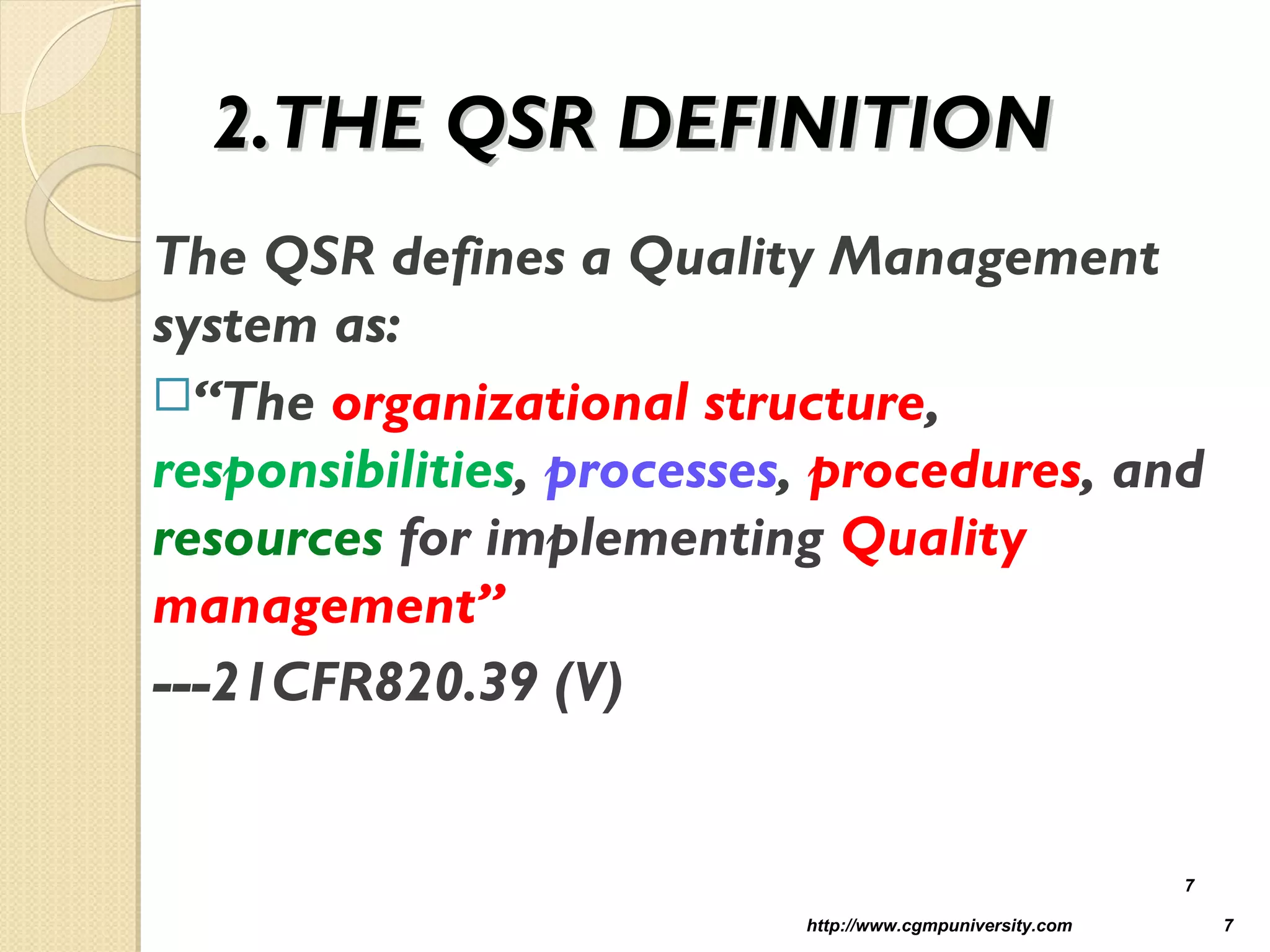 2.THE QSR DEFINITION2.THE QSR DEFINITION
The QSR defines a Quality Management
system as:
“The organizational structure,
responsibilities, processes, procedures, and
resources for implementing Quality
management”
---21CFR820.39 (V)
http://www.cgmpuniversity.com 7
7
 