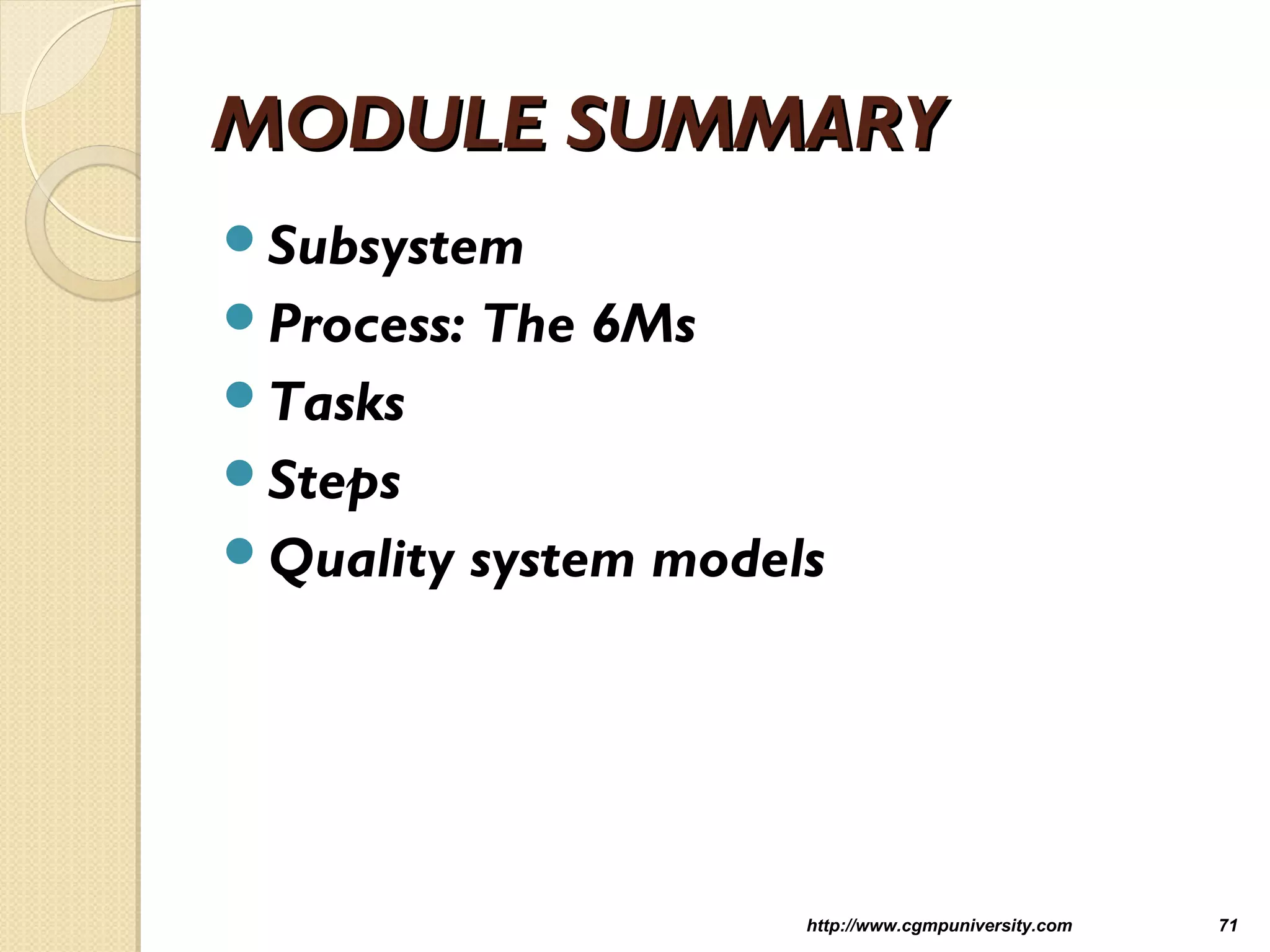 MODULE SUMMARYMODULE SUMMARY
Subsystem
Process: The 6Ms
Tasks
Steps
Quality system models
http://www.cgmpuniversity.com 71
 