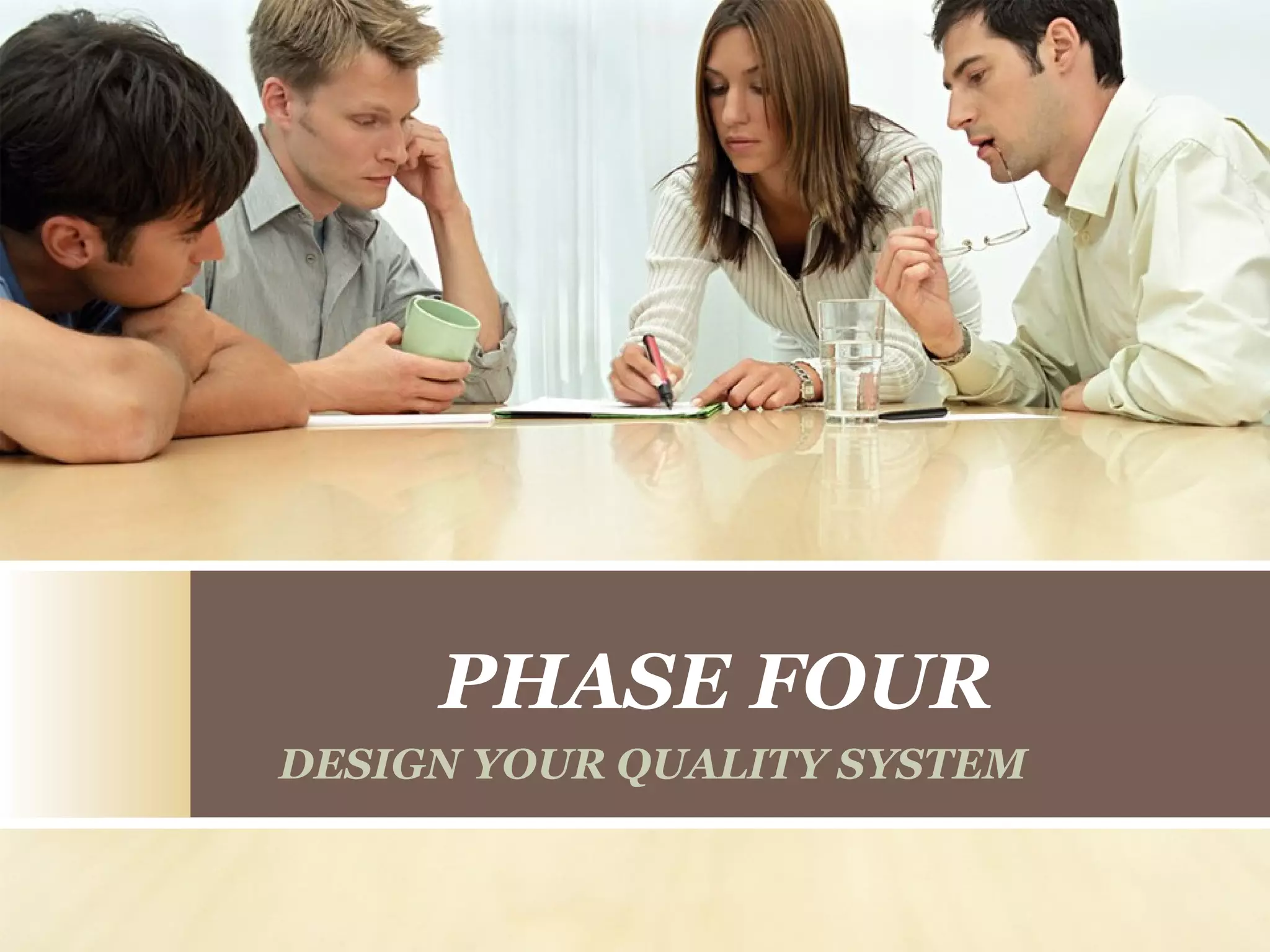 PHASE FOUR
DESIGN YOUR QUALITY SYSTEM
 