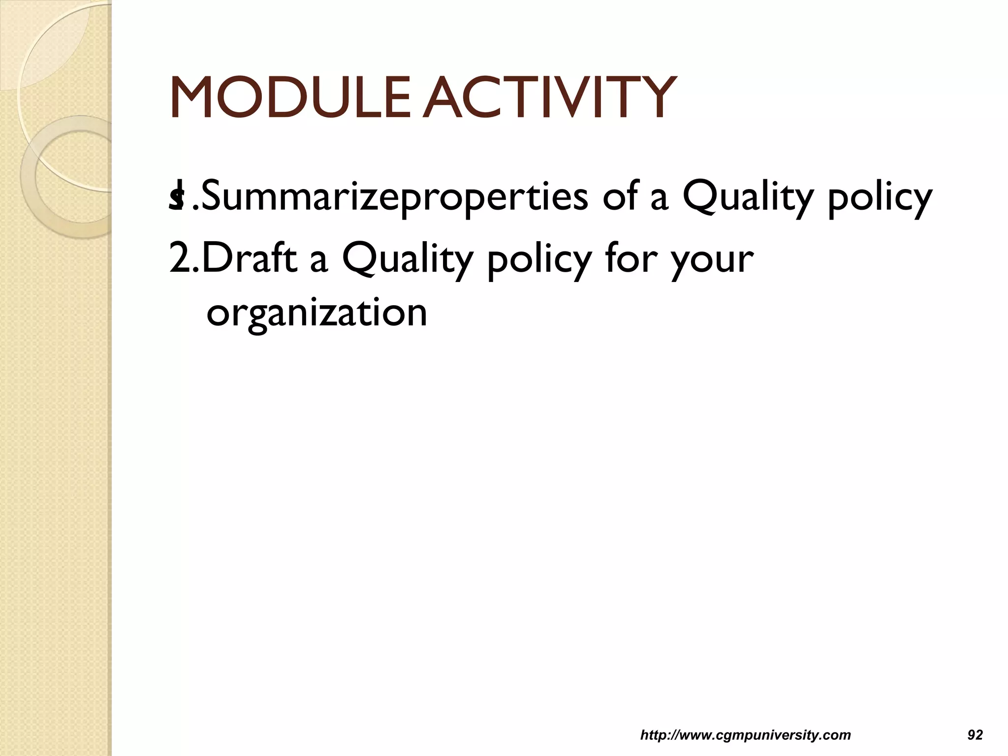 s
http://www.cgmpuniversity.com 92
MODULE ACTIVITY
1.Summarizeproperties of a Quality policy
2.Draft a Quality policy for your
organization
 
