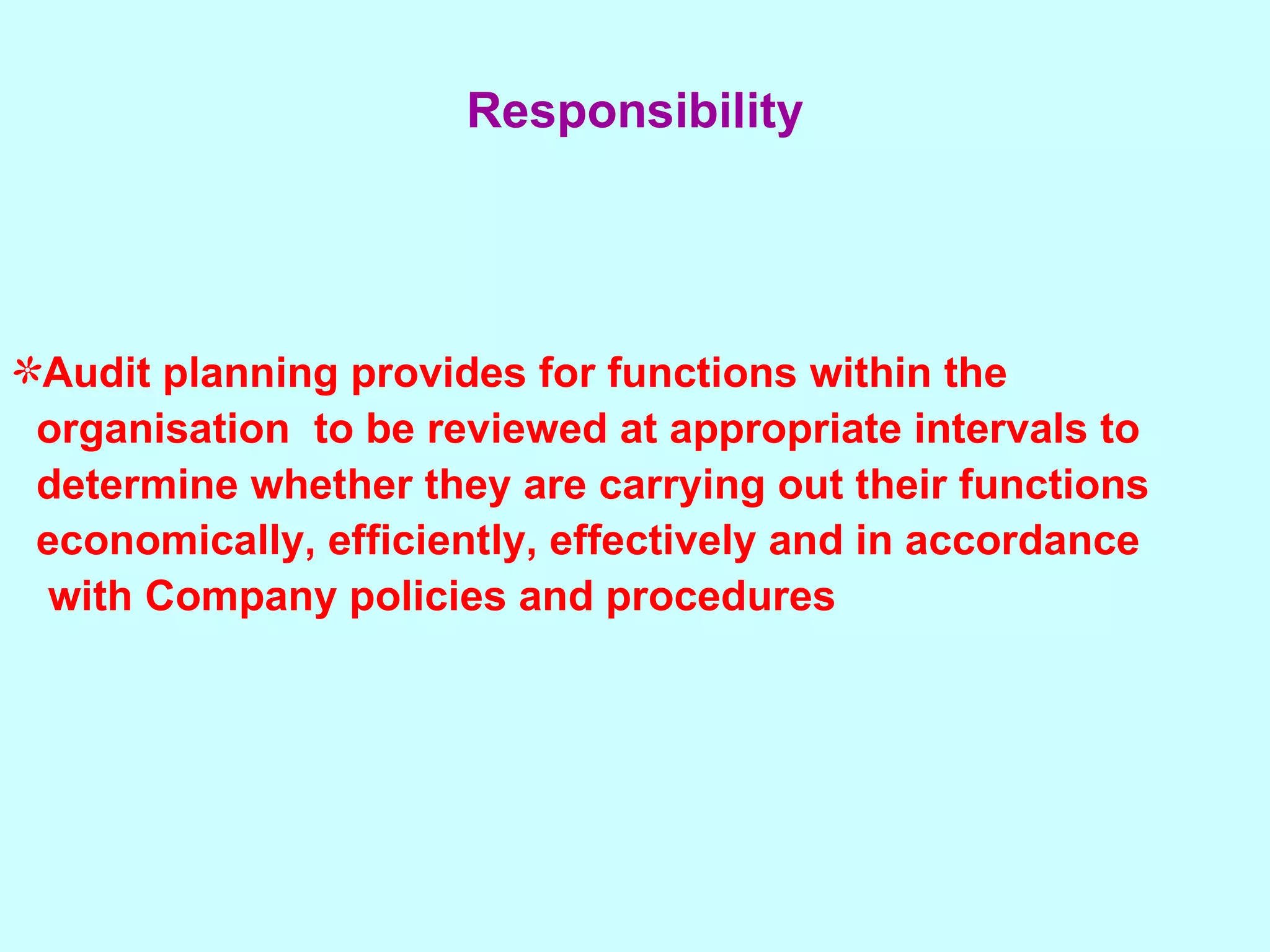 Audit planning provides for functions within the  organisation  to be reviewed at appropriate intervals to  determine whether they are carrying out their functions  economically, efficiently, effectively and in accordance  with Company policies and procedures Responsibility 