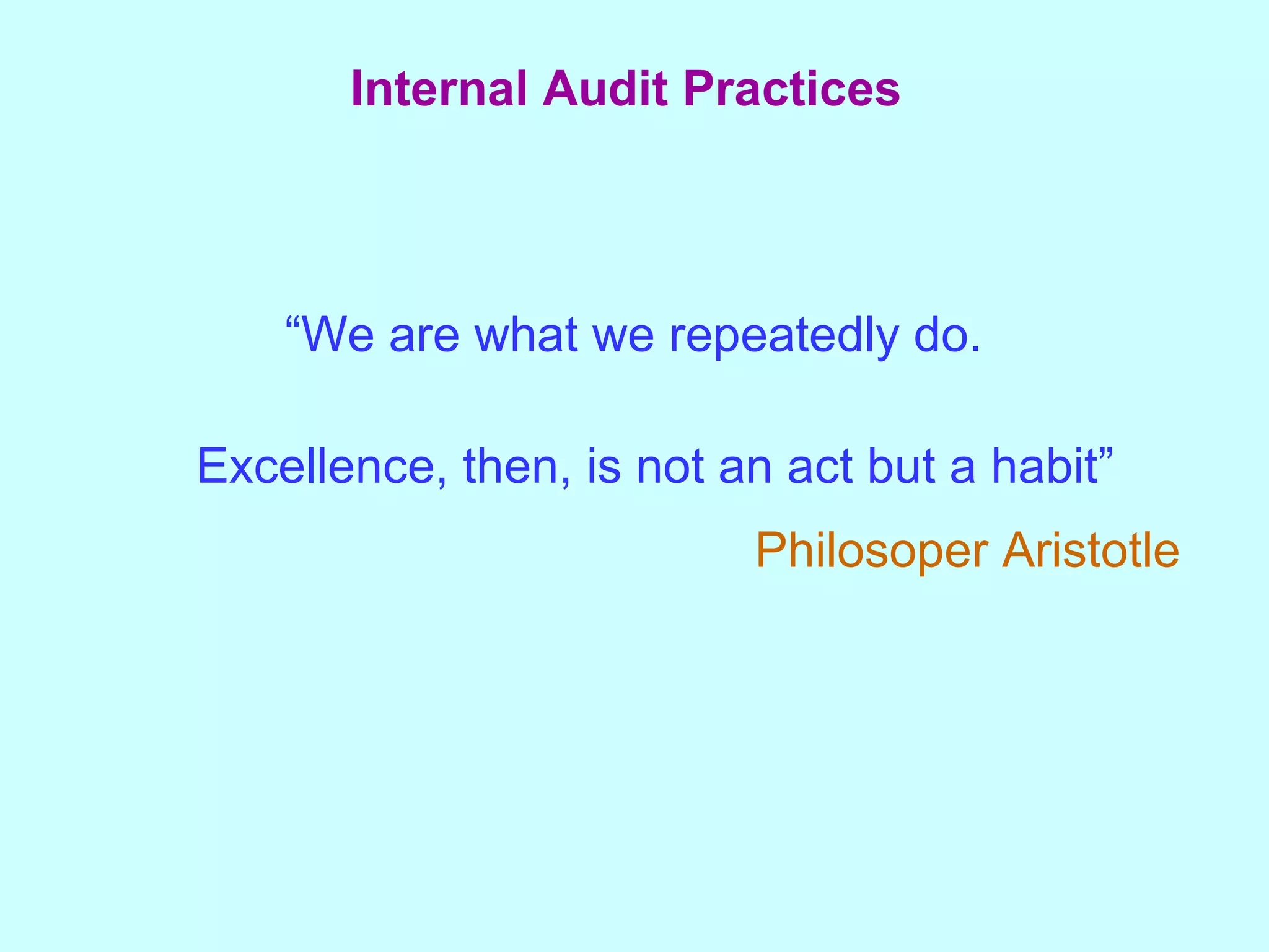 “ We are what we repeatedly do.  Excellence, then, is not an act but a habit” Philosoper Aristotle Internal Audit Practices   