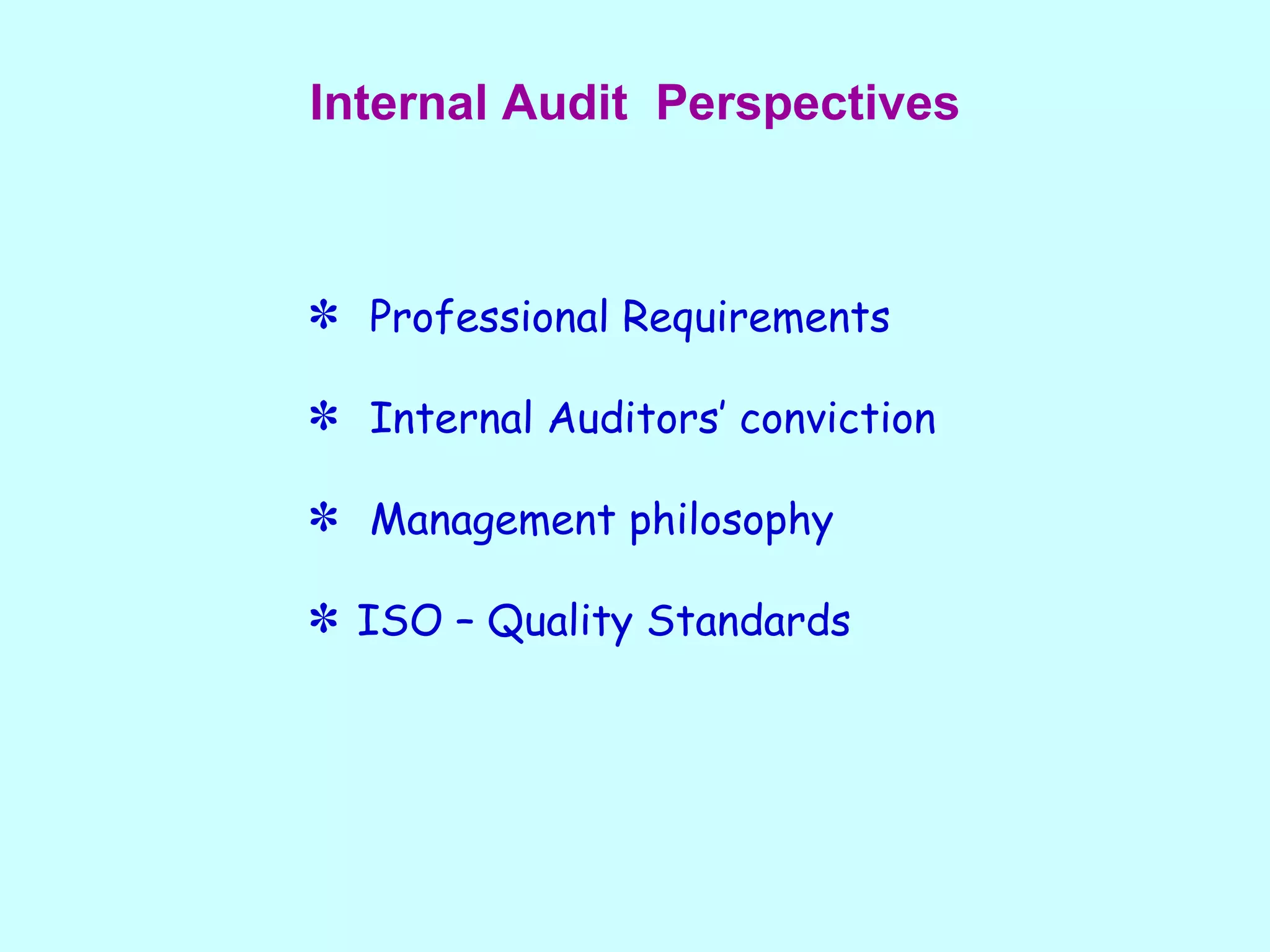 Professional Requirements Internal Auditors’ conviction Management philosophy ISO – Quality Standards Internal Audit  Perspectives 