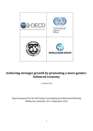1
Achieving stronger growth by promoting a more gender-
balanced economy
15 August 2014
Report prepared for the G20 Labour and Employment Ministerial Meeting
Melbourne, Australia, 10-11 September 2014
 