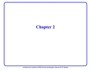 Architectural Synthesis of DSP Structured datapaths: Shereef B. M. Shehata
Chapter 2
 
