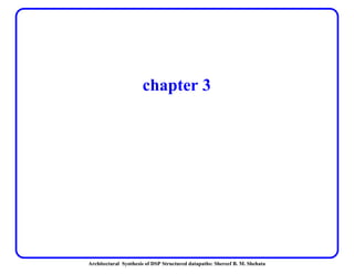 Architectural Synthesis of DSP Structured datapaths: Shereef B. M. Shehata
chapter 3
 