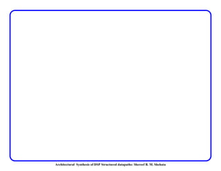 Architectural Synthesis of DSP Structured datapaths: Shereef B. M. Shehata
 