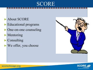 SCORE
► About SCORE
► Educational programs
► One-on-one counseling
► Mentoring
► Consulting
► We offer, you choose
 
