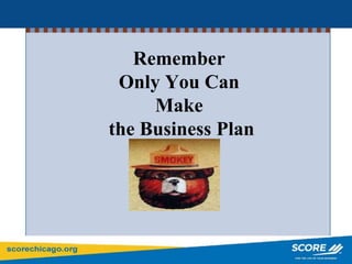 Remember
Only You Can
Make
the Business Plan
 