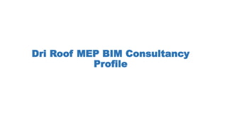 Dri Roof MEP BIM Consultancy
Profile
 