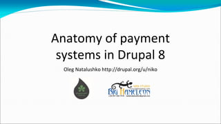 Anatomy of payment
systems in Drupal 8
Oleg Natalushko http://drupal.org/u/niko
 