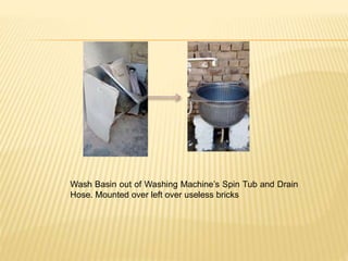 Wash Basin out of Washing Machine’s Spin Tub and Drain
Hose. Mounted over left over useless bricks
 