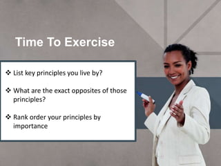 Time To Exercise
3/4/2016
 List key principles you live by?
 What are the exact opposites of those
principles?
 Rank order your principles by
importance
 