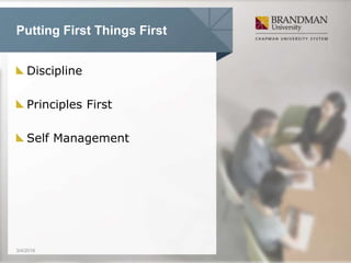 Putting First Things First
Discipline
Principles First
Self Management
3/4/2016
 