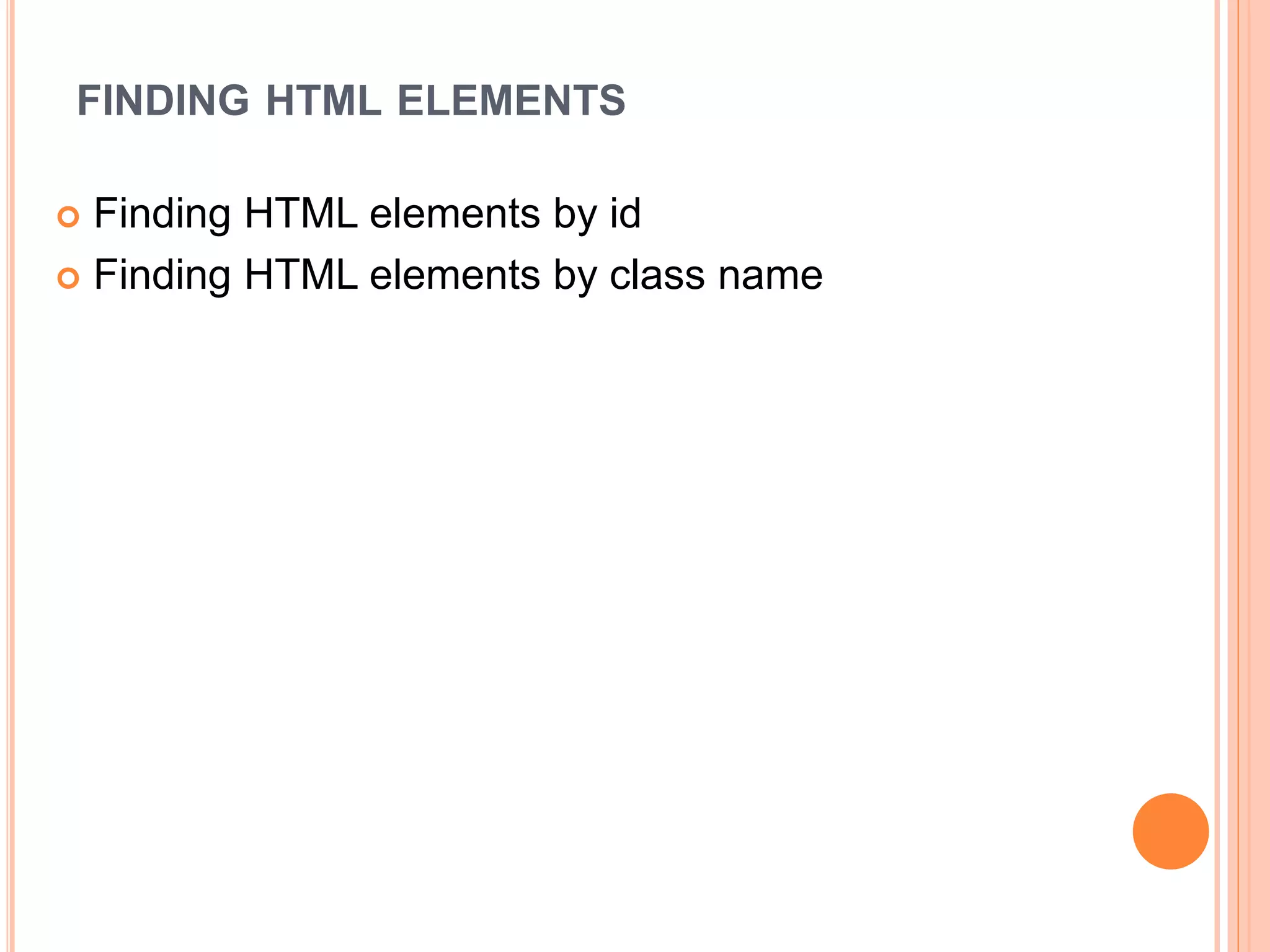 FINDING HTML ELEMENTS
 Finding HTML elements by id
 Finding HTML elements by class name
 