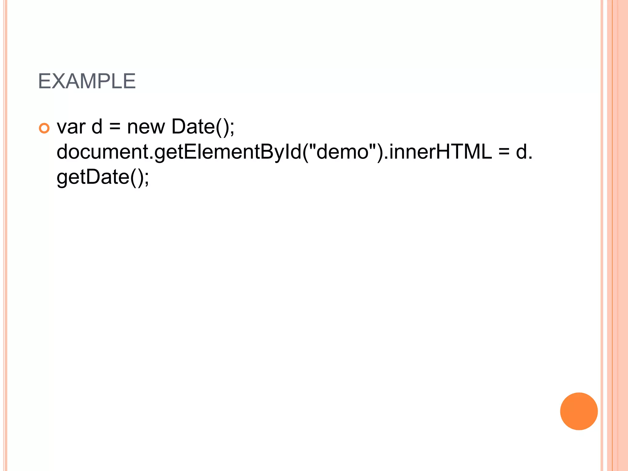 EXAMPLE
 var d = new Date();
document.getElementById("demo").innerHTML = d.
getDate();
 