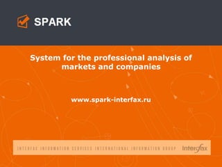 www.spark-interfax.ru
System for the professional analysis of
markets and companies
 