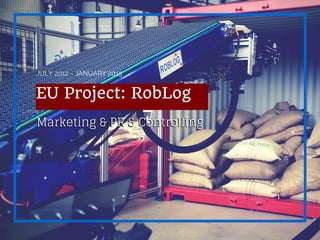 EU Project: RobLog
Marketing & PR & Controlling
MARCH 2015
Marketing & PR & Controlling
JULY 2012 - JANUARY 2015
 