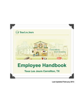 Employee Handbook
Tous Les Jours Carrollton, TX
Last Updated February 2013
 