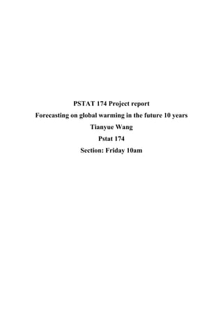 PSTAT 174 Project report
Forecasting on global warming in the future 10 years
Tianyue Wang
Pstat 174
Section: Friday 10am
 