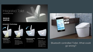 Bluetooth controlled Toilet. What could
go wrong?
 