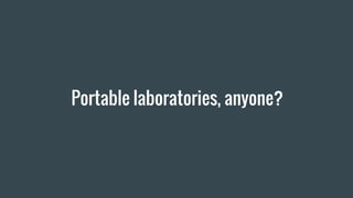 Portable laboratories, anyone?
 