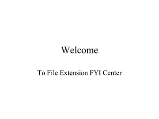 Welcome
To File Extension FYI Center

 