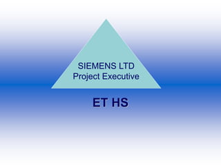 SIEMENS LTD
Project Executive
ET HS
 