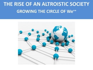 THE RISE OF AN ALTROISTIC SOCIETY
GROWING THE CIRCLE OF We++
 