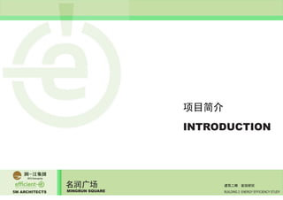 5M ARCHITECTS
名润广场
MINGRUN SQUARE BUILDING 2 ENERGY EFFICIENCY STUDY
建筑二期 能效研究
INTRODUCTION
项目简介
 