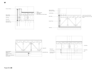 Project 05/23
Rigid Insulation
Spandrel Panel
Diffuser (Return)
Aluminum Flashing
Metal Baffle Ceiling
Hanger Wire
Steel Beam
Gravel
Roofing Membrane
Batt Insulation
Steel Decking with Concrete Topping
Plywood Sheathing
Rigid Insulation
Airspace
Fibre Cement Panels
Sealant
Aluminum Curtain Wall Mullion
Double Glazing
Metal Baffle Ceiling
Hanger Wire
Glass Fin Vertical
Glass Mullion System
Double Glazing
Steel I-Beam
Drip Edge
Spandrel Panel
Granite Flooring with Mortar Bed
150 mm Steel Decking with Concrete
Topping
Steel Beam
Hanger Wire
Duct
Aluminum Horizontal
Louvre Frame
Air Vent (Supply)
Plasterboard
07
 