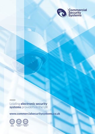 Leading electronic security
systems providers in the UK
www.commercialsecuritysystems.co.uk
Commercial
Security
Systems
CSS
 