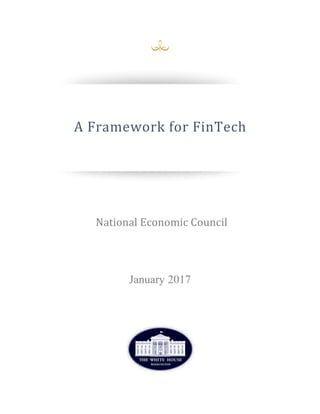January 2017
National Economic Council
A Framework for FinTech
 