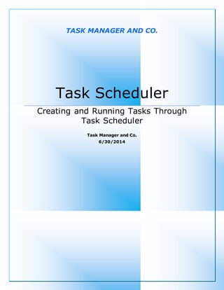 TASK MANAGER AND CO.
Task Scheduler
Creating and Running Tasks Through
Task Scheduler
Task Manager and Co.
6/30/2014