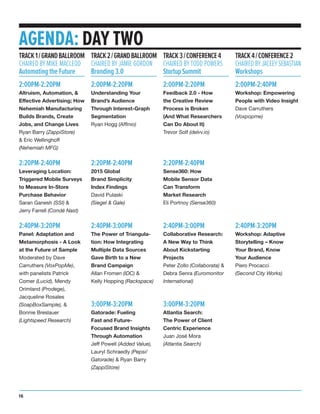 AGENDA: DAY TWO
2:00PM-2:20PM
Altruism, Automation, &
Effective Advertising; How
Nehemiah Manufacturing
Builds Brands, Create
Jobs, and Change Lives
Ryan Barry (ZappiStore)
& Eric Wellinghoff
(Nehemiah MFG)
2:20PM-2:40PM
Leveraging Location:
Triggered Mobile Surveys
to Measure In-Store
Purchase Behavior
Saran Ganesh (SSI) &
Jerry Farrell (Condé Nast)
2:40PM-3:20PM
Panel: Adaptation and
Metamorphosis - A Look
at the Future of Sample
Moderated by Dave
Carruthers (VoxPopMe),
with panelists Patrick
Comer (Lucid), Mendy
Orimland (Prodege),
Jacqueline Rosales
(SoapBoxSample), &
Bonnie Breslauer
(Lightspeed Research)
TRACK1/GRANDBALLROOM
CHAIRED BY MIKE MACLEOD
Automating the Future
2:00PM-2:20PM
Understanding Your
Brand’s Audience
Through Interest-Graph
Segmentation
Ryan Hogg (Affinio)
2:20PM-2:40PM
2015 Global
Brand Simplicity
Index Findings
David Pulaski
(Siegel & Gale)
2:40PM-3:00PM
The Power of Triangula-
tion: How Integrating
Multiple Data Sources
Gave Birth to a New
Brand Campaign
Allan Fromen (IDC) &
Kelly Hopping (Rackspace)
3:00PM-3:20PM
Gatorade: Fueling
Fast and Future-
Focused Brand Insights
Through Automation
Jeff Powell (Added Value),
Lauryl Schraedly (Pepsi/
Gatorade) & Ryan Barry
(ZappiStore)
TRACK2/GRANDBALLROOM
CHAIRED BY JAMIE GORDON
Branding 3.0
2:00PM-2:20PM
Feedback 2.0 - How
the Creative Review
Process is Broken
(And What Researchers
Can Do About It)
Trevor Solf (delvv.io)
2:20PM-2:40PM
Sense360: How
Mobile Sensor Data
Can Transform
Market Research
Eli Portnoy (Sense360)
2:40PM-3:00PM
Collaborative Research:
A New Way to Think
About Kickstarting
Projects
Peter Zollo (Collaborata) &
Debra Senra (Euromonitor
International)
3:00PM-3:20PM
Atlantia Search:
The Power of Client
Centric Experience
Juan José Mora
(Atlantia Search)
TRACK3/CONFERENCE4
CHAIRED BY TODD POWERS
StartupSummit
2:00PM-2:40PM
Workshop: Empowering
People with Video Insight
Dave Carruthers
(Voxpopme)
2:40PM-3:20PM
Workshop: Adaptive
Storytelling – Know
Your Brand, Know
Your Audience
Piero Procacci
(Second City Works)
TRACK4/CONFERENCE2
CHAIREDBYJACEEYSEBASTIAN
Workshops
16
 
