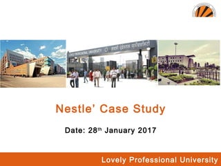 Lovely Professional University
Nestle’ Case Study
Date: 28th
January 2017
 