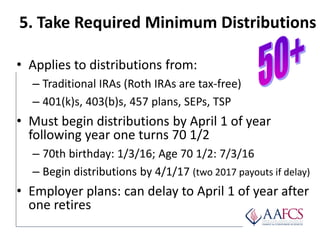 5. Take Required Minimum Distributions
• Applies to distributions from:
– Traditional IRAs (Roth IRAs are tax-free)
– 401(...